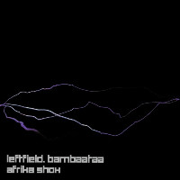 Leftfield feat. Afrika Bambaataa - Afrika Shox