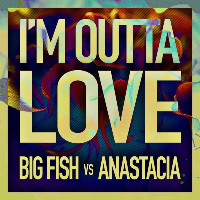 Big Fish versus Anastacia - I'm Outta Love