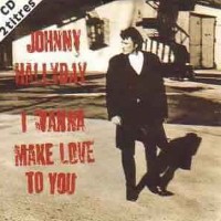 Johnny Hallyday - I Wanna Make Love To You
