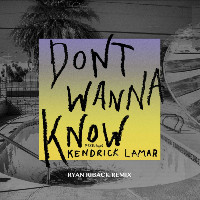 Maroon 5 feat. Kendrick Lamar  - remixed by Ryan Riback - Don't Wanna Know [Ryan Riback Remix]
