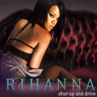 Rihanna - Shut Up and Drive