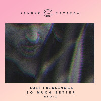 Sandro Cavazza  - remixed by Lost Frequencies - So Much Better [Lost Frequencies Remix]
