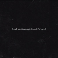 Ariana Grande - break up with your girlfriend, i'm bored