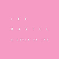 Léa Castel - À Cause De Toi