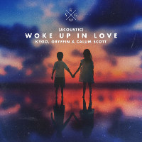 Kygo, Gryffin and Calum Scott - Woke Up In Love [Acoustic]